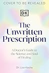 The Unwritten Prescription: A Science-Backed, Soul-Centered Guide to Reclaim Your Health and Unlock Your Full Potential