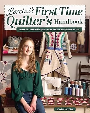 Lorelai's First-Time Quilter's Handbook: From Basics to Beautiful Quilts—A Complete Beginner's Guide to Quilt Making