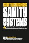 Creative Business Sanity Systems: 199 Bite-Sized Gems to Help You Run Your Creative Business Without Losing Your Mind