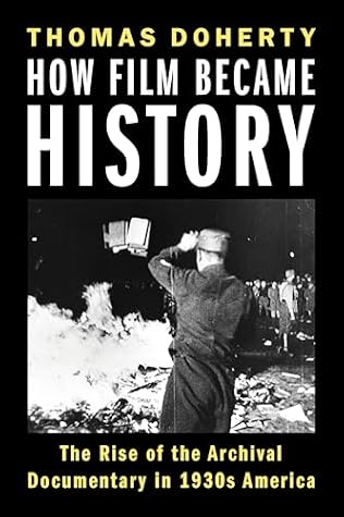 How Film Became History: The Rise of the Archival Documentary in 1930s America (Film and Culture Series)