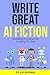 How To Write Great AI Fiction by J.W. Riceman