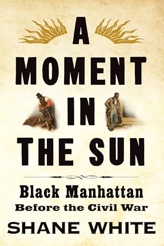 A Moment in the Sun: Black Manhattan Before the Civil War (Hardcover)