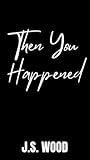 Then You Happened...