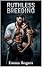 Ruthless Breeding by Emma Rogers