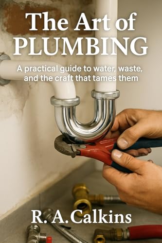 The Art of Plumbing: A practical guide to water, waste, and the craft that tames them (Kindle Edition)
