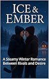 Ice & Ember: A Steamy Winter Romance Between Rivals and Desire