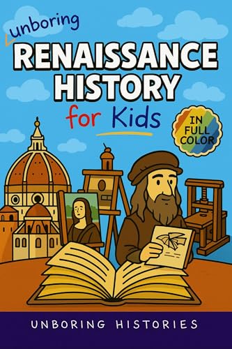 Unboring Renaissance History for Kids: Funny, Interesting, Concise Guide to A Time of Artists, Inventions, and Wild Ideas You Won’t Believe Are True (A ... Pictures, Videos, & Activities Book 4)
