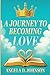 A Journey to Becoming Love