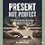Present, Not Perfect: 9 Ste...