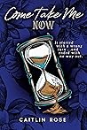 Come Take Me Now by Caitlin  Rose