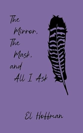 The Mirror, The Mask, and All I Ask: A Poetry Collection on Love, Identity, Grief, and Survival (Kindle Edition)