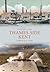 Thames-side Kent Through Time
