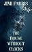 The House Without Clocks: A Psychological Thriller (The Cruelty Collection)