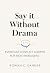 Say It Without Drama by Rowan C. Danner