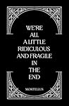 We're All a Little Ridiculous and Fragile in The End