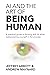 AI and the Art of Being Human: A Practical Guide to Thriving With AI While Rediscovering Yourself in the Process