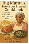 Big Mama's Broke But Blessed Cookbook by Browdy Gammons Big Mama's Broke But Blessed Cookbook by Browdy Gammons