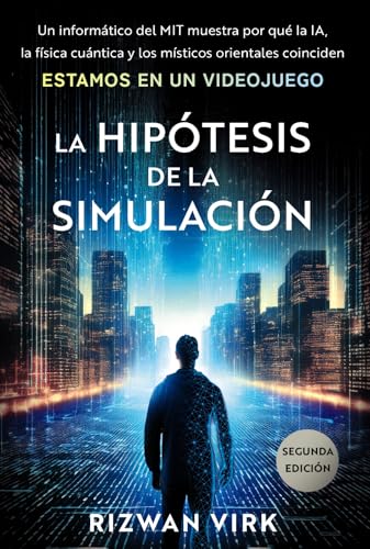 La hipótesis de la simulación: Un experto en computación del MIT hace ver por qué la IA, la física cuántica y la mística oriental coinciden en que estamos en un videojuego (Paperback)