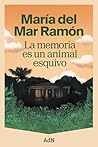 La memoria es un animal esquivo by María del Mar Ramón
