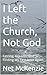 I Left the Church, Not God:...
