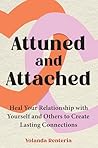 Attuned and Attached: Heal Your Relationship with Yourself and Others to Create Lasting Connections