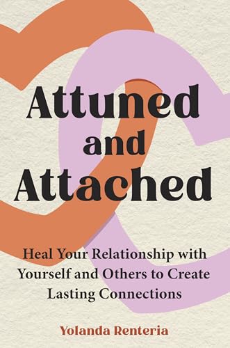 Attuned and Attached: Heal Your Relationship with Yourself and Others to Create Lasting Connections (Kindle Edition)