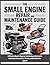 The Small Engine Repair And Maintenance Guide: A DIY Hands-On Manual for Diagnosing, Troubleshooting, and Restoring Peak Performance to Your Lawn Mowers, ... Power (The Everything Essential Guides)
