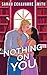 Nothing On You