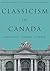 Classicism in Canada: Ambition, Utopia, Hubris (McGill-Queen's/Beaverbrook Canadian Foundation Studies in Art History)