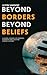Beyond Borders, Beyond Beliefs by Justin Sargent Beyond Borders, Beyond Beliefs by Justin Sargent
