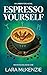 Espresso Yourself by Lara McKenzie Espresso Yourself by Lara McKenzie