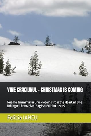 VINE CRACIUNUL - CHRISTMAS IS COMING: Poeme din inima lui Unu - Poems from the Heart of One (Bilingual Romanian-English Edition - 2025) (SONG FOR LIFE)