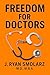 Freedom For Doctors: A Phys...