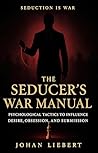 The Seducer’s War Manual: Psychological Tactics to Influence Desire, Obsession, and Submission (The Forbidden Intelligence Series) The Seducer’s War Manual: Psychological Tactics to Influence Desire, Obsession, and Submission (The Forbidden Intelligence Series)