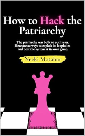 How to Hack the Patriarchy: The patriarchy was built to outlive us. Here are 20 ways to find its blind spots, exploit its loopholes, and beat the system at its own game.