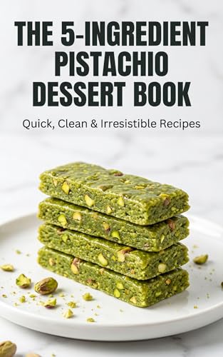 The 5-Ingredient Pistachio Dessert Book: Quick, Clean & Irresistible Recipes: Effortless healthy treats you can make anytime with just five simple ingredients. (Kindle Edition)