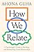 How We Relate: A Psychologist’s Guide to Building and Maintaining Good Relationships