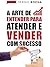 A arte de entender para atender e vender com sucesso by Sergio Rocha