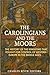 The Carolingians and the Moors by Charles River Editors