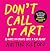 Don't Call It Art: 10 Ways to Create Like a Kid Again