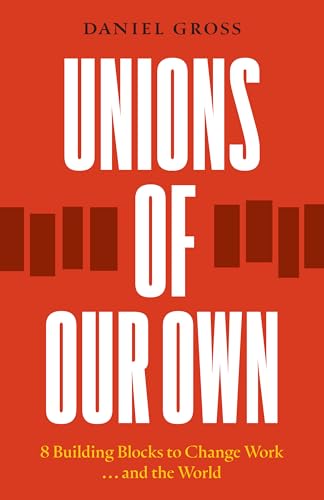 Unions of Our Own: Eight Building Blocks to Change Work and the World (Hardcover)