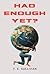 Had Enough Yet? by T.E. Sullivan