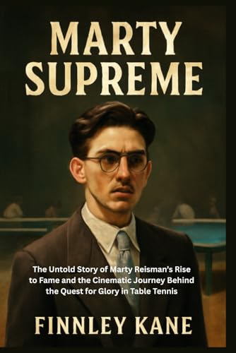 Marty Supreme: The Untold Story of Marty Reisman’s Rise to Fame and the Cinematic Journey Behind the Quest for Glory in Table Tennis (Paperback)