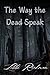 The Way the Dead Speak: Boo...