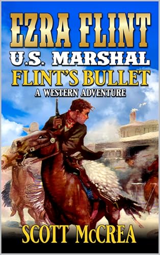 U.S. Marshal Ezra Flint: Flint's Bullet: A Western Adventure (A U.S. Marshal Ezra Flint Western Book 10)