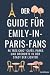 Der Guide für Emily-in-Paris-Fans: 46 'très chic' Cafés, Parks und Drehorte in der Stadt der Lichter (German Edition)
