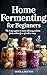 Home Fermenting for Beginne...