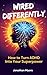 Wired Differently : How to Turn ADHD Into Your Superpower