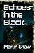 Echoes in the Black by Martin         Shaw
