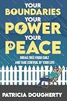Your Boundaries, Your Power, Your Peace by Patricia A Dougherty Your Boundaries, Your Power, Your Peace by Patricia A Dougherty